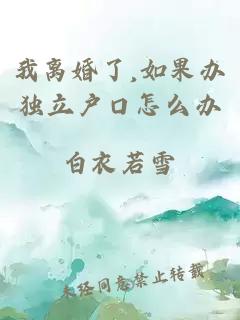 我离婚了,如果办独立户口怎么办